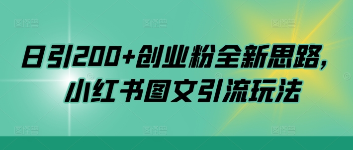 日引200+创业粉全新思路，小红书图文引流玩法【揭秘】-副业网创