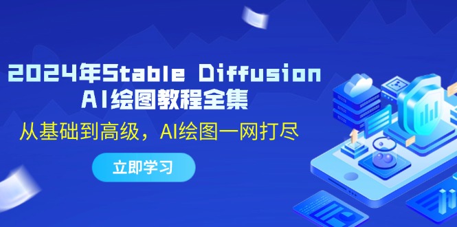 2024年Stable Diffusion AI绘图教程全集：从基础到高级，AI绘图一网打尽-副业网创