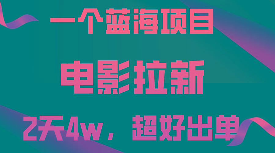 【蓝海项目】电影拉新，两天搞了近4w，超好出单，直接起飞-副业网创